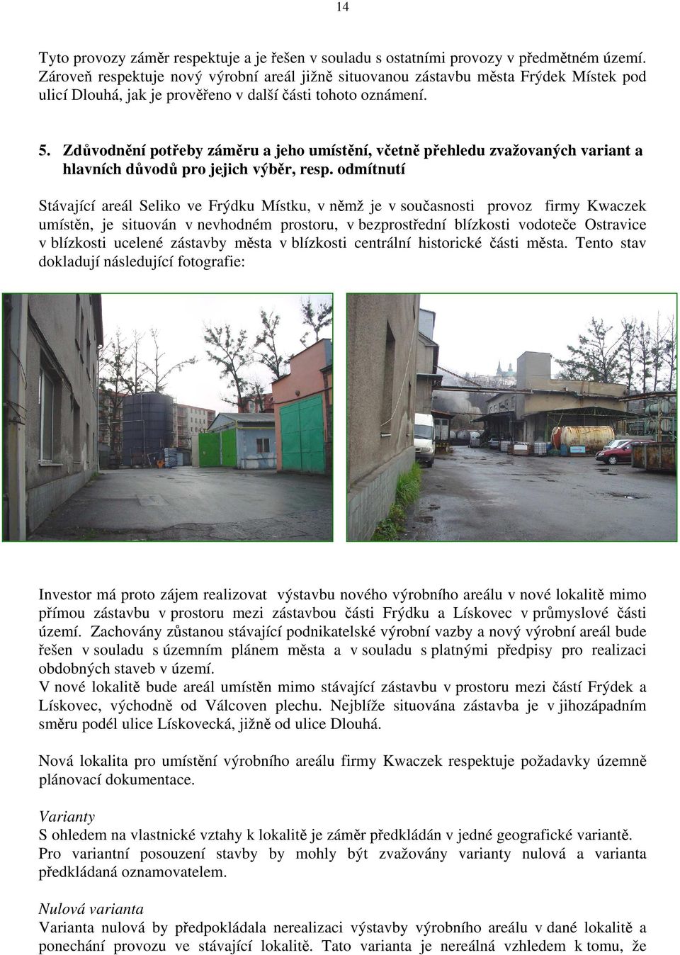 Zdůvodnění potřeby záměru a jeho umístění, včetně přehledu zvažovaných variant a hlavních důvodů pro jejich výběr, resp.