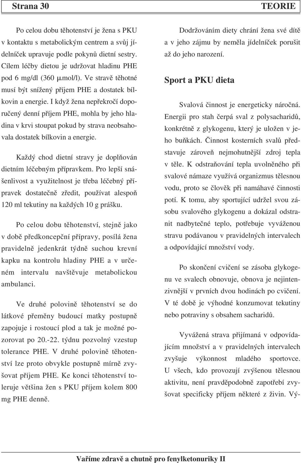 I když žena nepřekročí doporučený denní příjem PHE, mohla by jeho hladina v krvi stoupat pokud by strava neobsahovala dostatek bílkovin a energie.