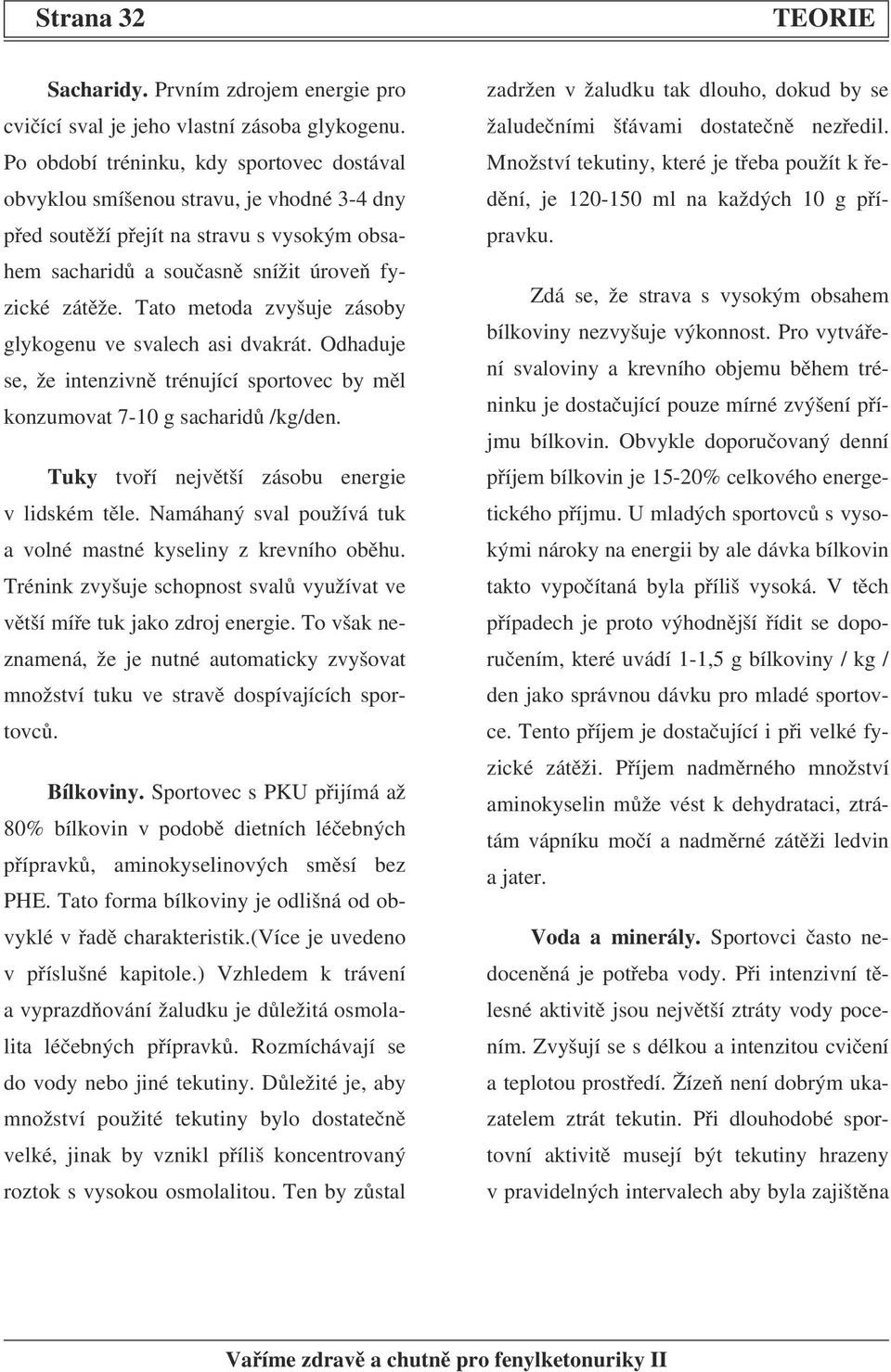 Tato metoda zvyšuje zásoby glykogenu ve svalech asi dvakrát. Odhaduje se, že intenzivně trénující sportovec by měl konzumovat 7-10 g sacharidů /kg/den.