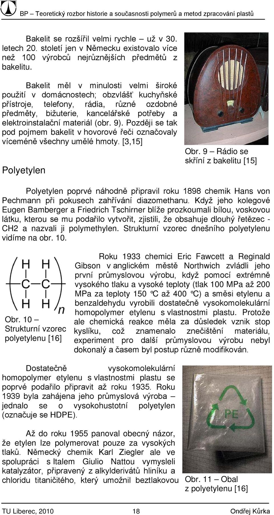 9). Později se tak pod pojmem bakelit v hovorové řeči označovaly víceméně všechny umělé hmoty. [3,15] Polyetylen Obr.