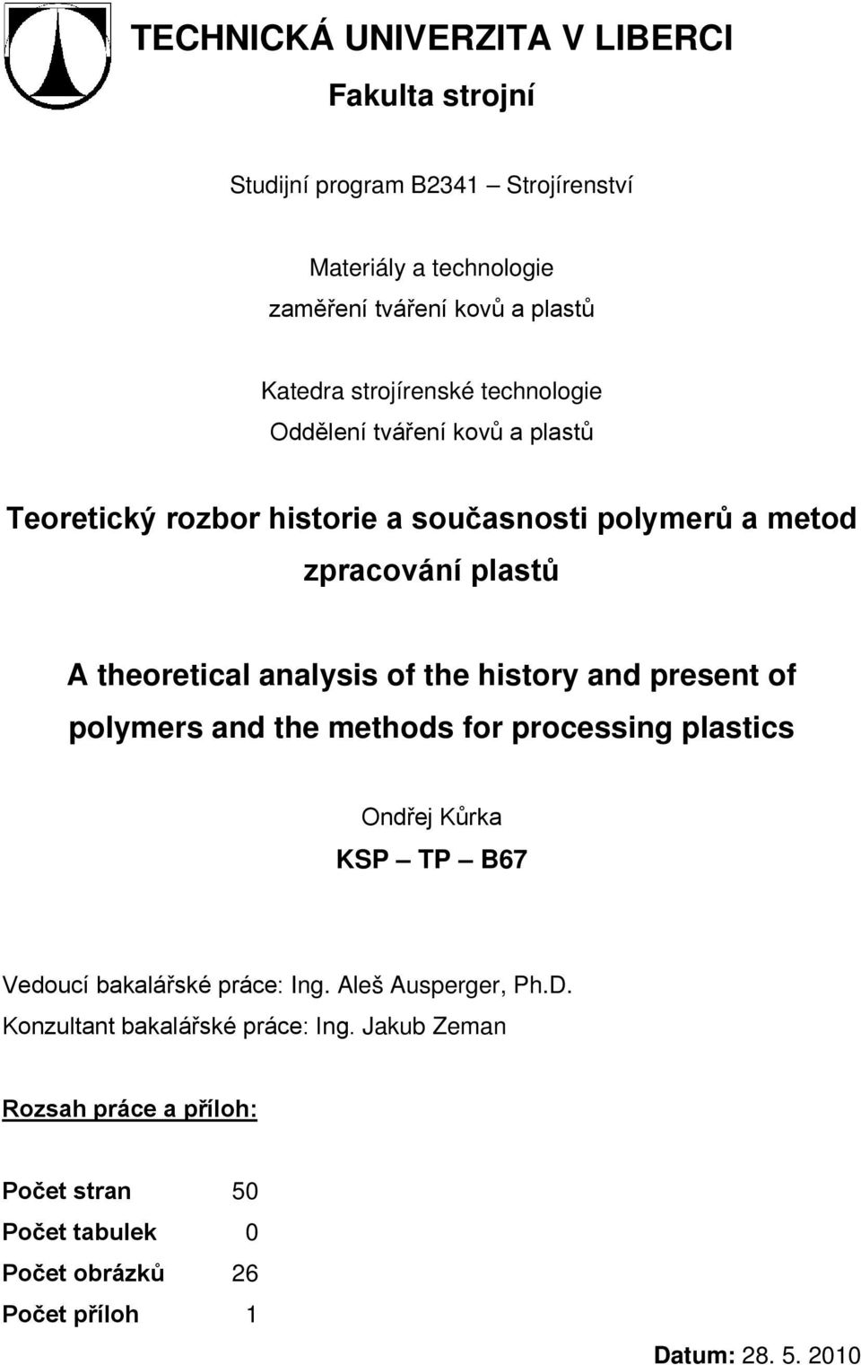 and present of polymers and the methods for processing plastics Ondřej Kůrka KSP TP B67 Vedoucí bakalářské práce: Ing. Aleš Ausperger, Ph.D.