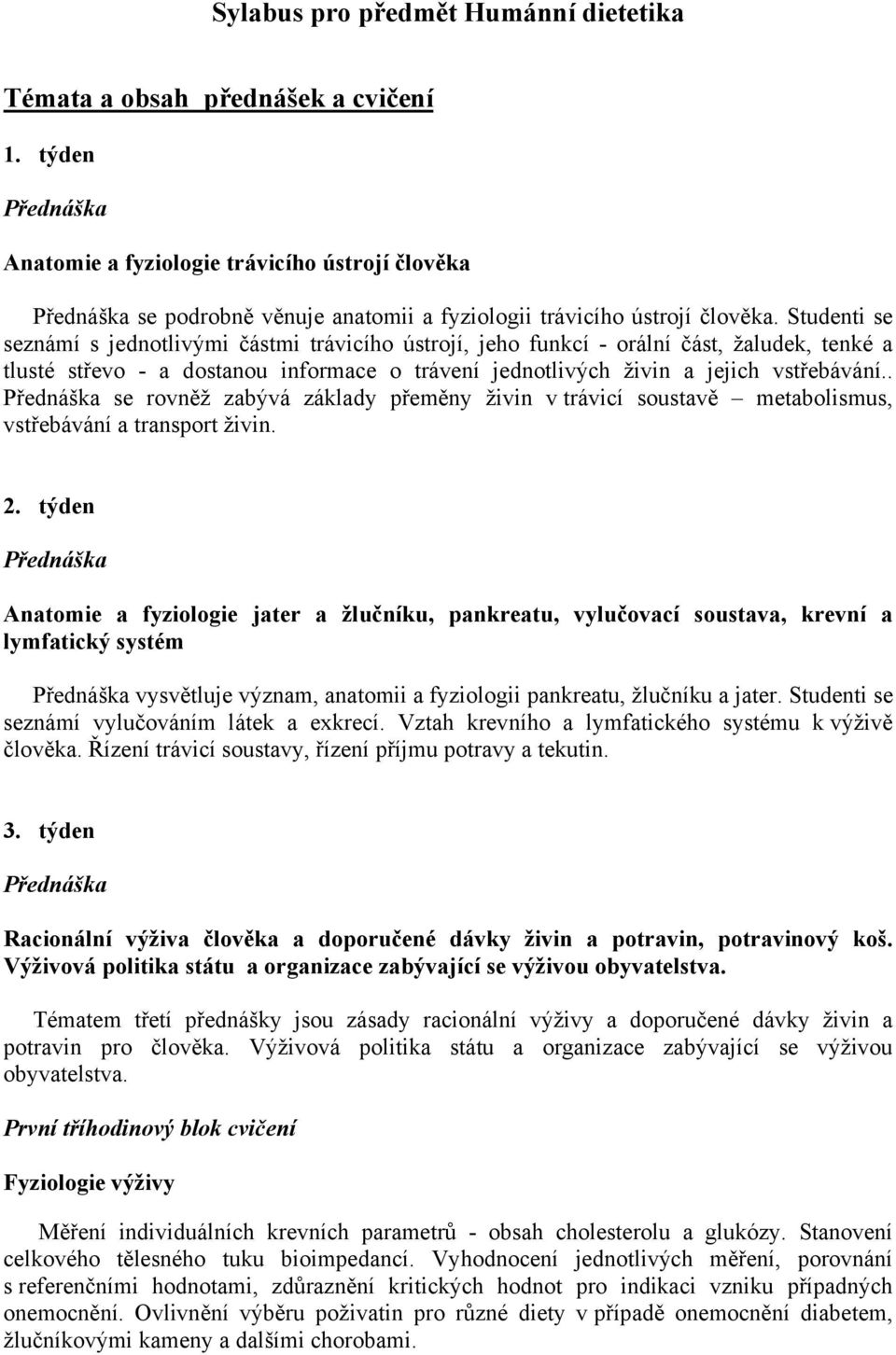 . se rovněž zabývá základy přeměny živin v trávicí soustavě metabolismus, vstřebávání a transport živin. 2.