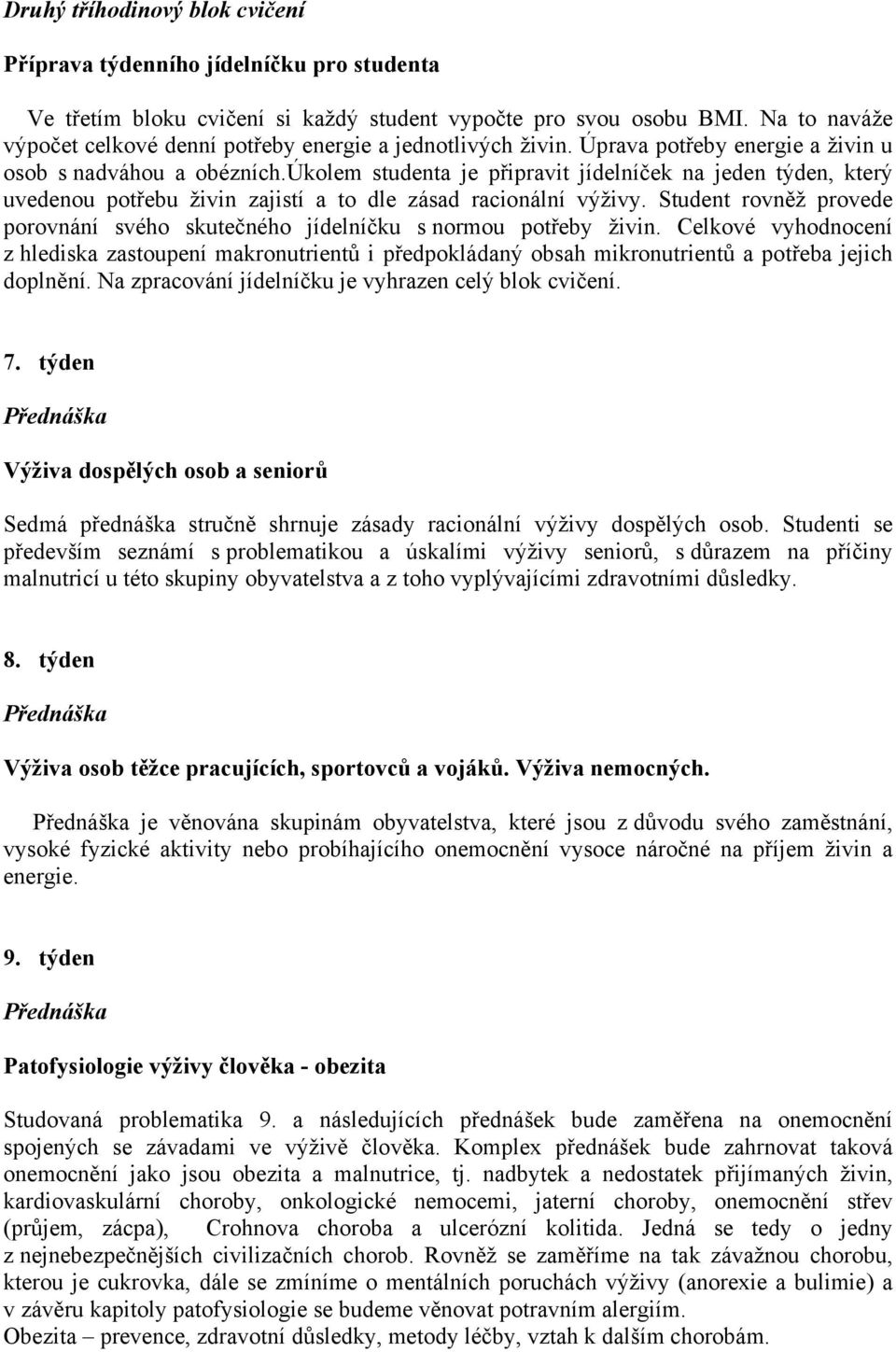 úkolem studenta je připravit jídelníček na jeden týden, který uvedenou potřebu živin zajistí a to dle zásad racionální výživy.