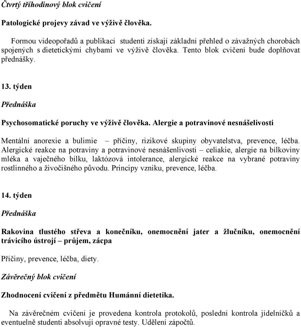 týden Psychosomatické poruchy ve výživě člověka. Alergie a potravinové nesnášelivosti Mentální anorexie a bulimie příčiny, rizikové skupiny obyvatelstva, prevence, léčba.