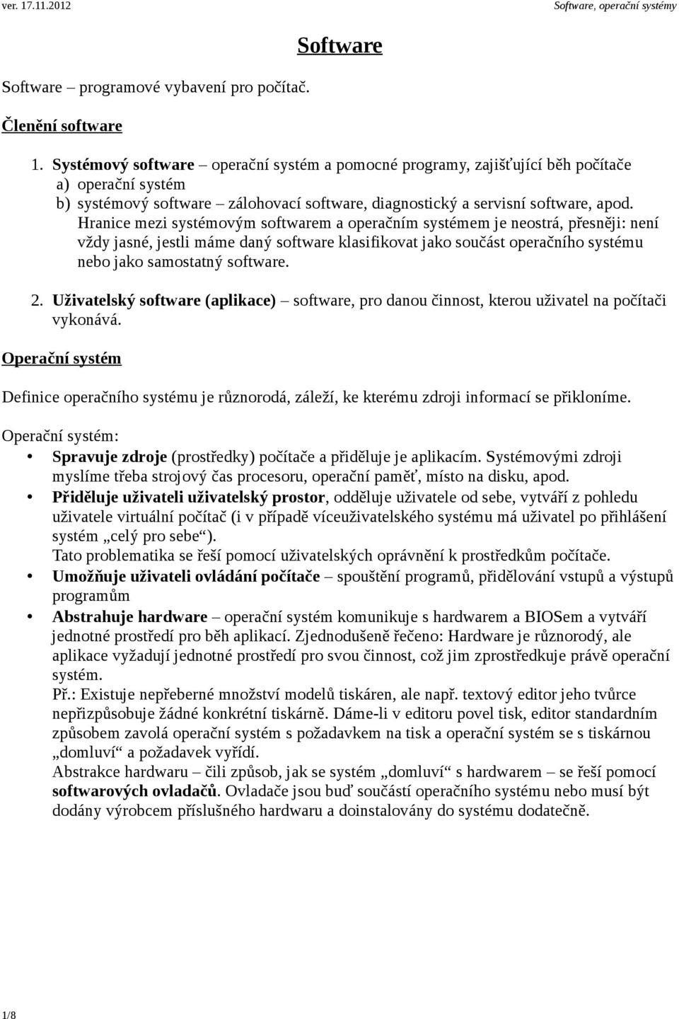 Hranice mezi systémovým softwarem a operačním systémem je neostrá, přesněji: není vždy jasné, jestli máme daný software klasifikovat jako součást operačního systému nebo jako samostatný software. 2.