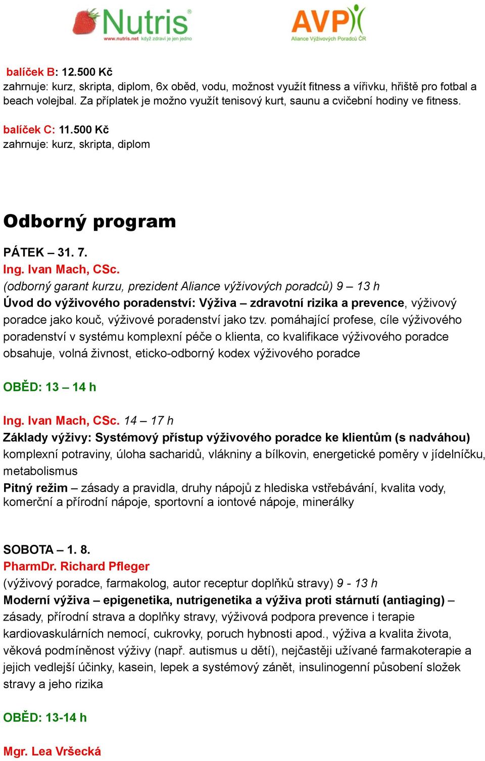 (odborný garant kurzu, prezident Aliance výživových poradců) 9 13 h Úvod do výživového poradenství: Výživa zdravotní rizika a prevence, výživový poradce jako kouč, výživové poradenství jako tzv.