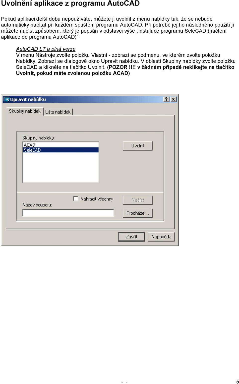 Při potřebě jejího následného použití ji můžete načíst způsobem, který je popsán v odstavci výše Instalace programu SeleCAD (načtení aplikace do programu AutoCAD) AutoCAD