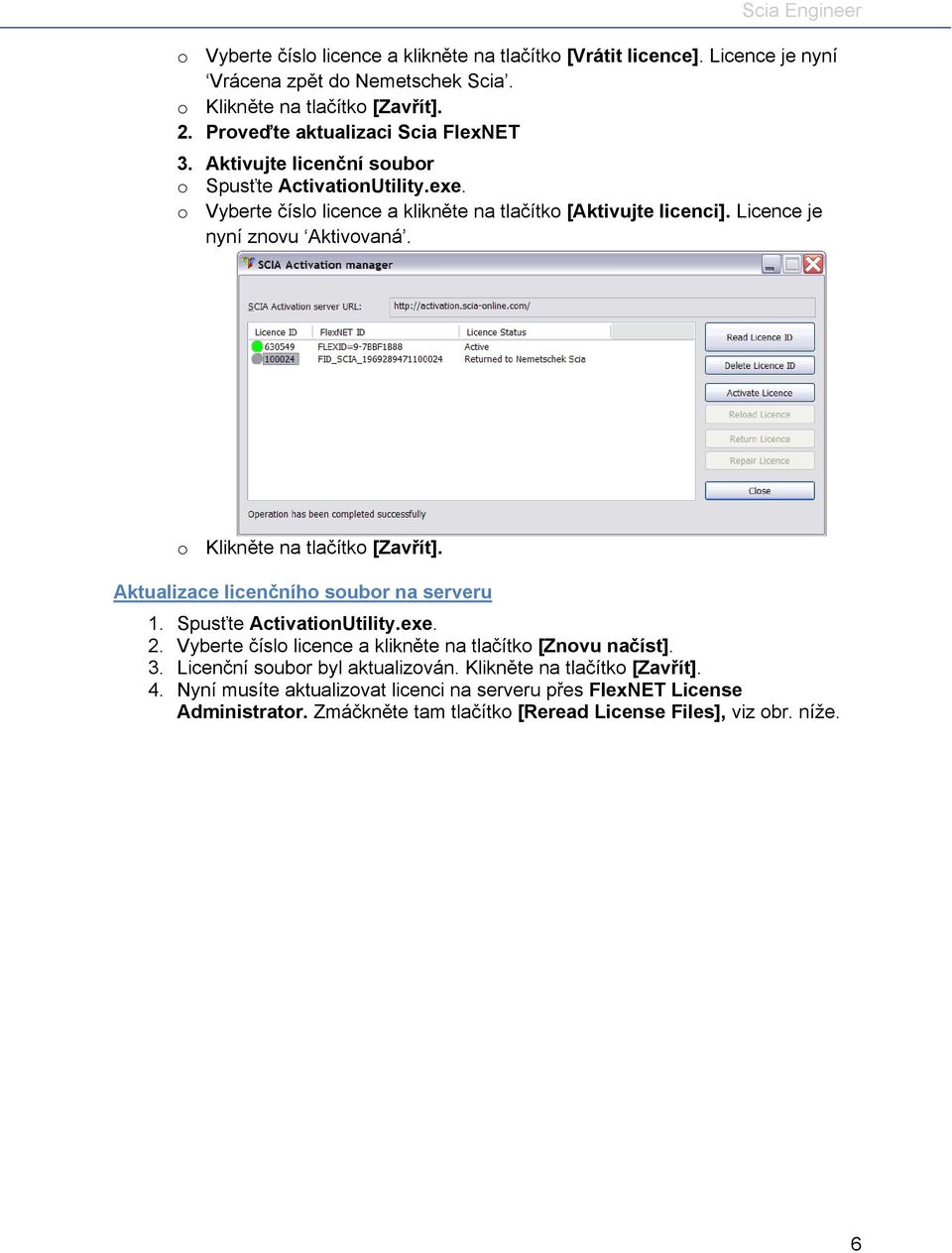 Licence je nyní znovu Aktivovaná. o Klikněte na tlačítko [Zavřít]. Aktualizace licenčního soubor na serveru 1. Spusťte ActivationUtility.exe. 2.