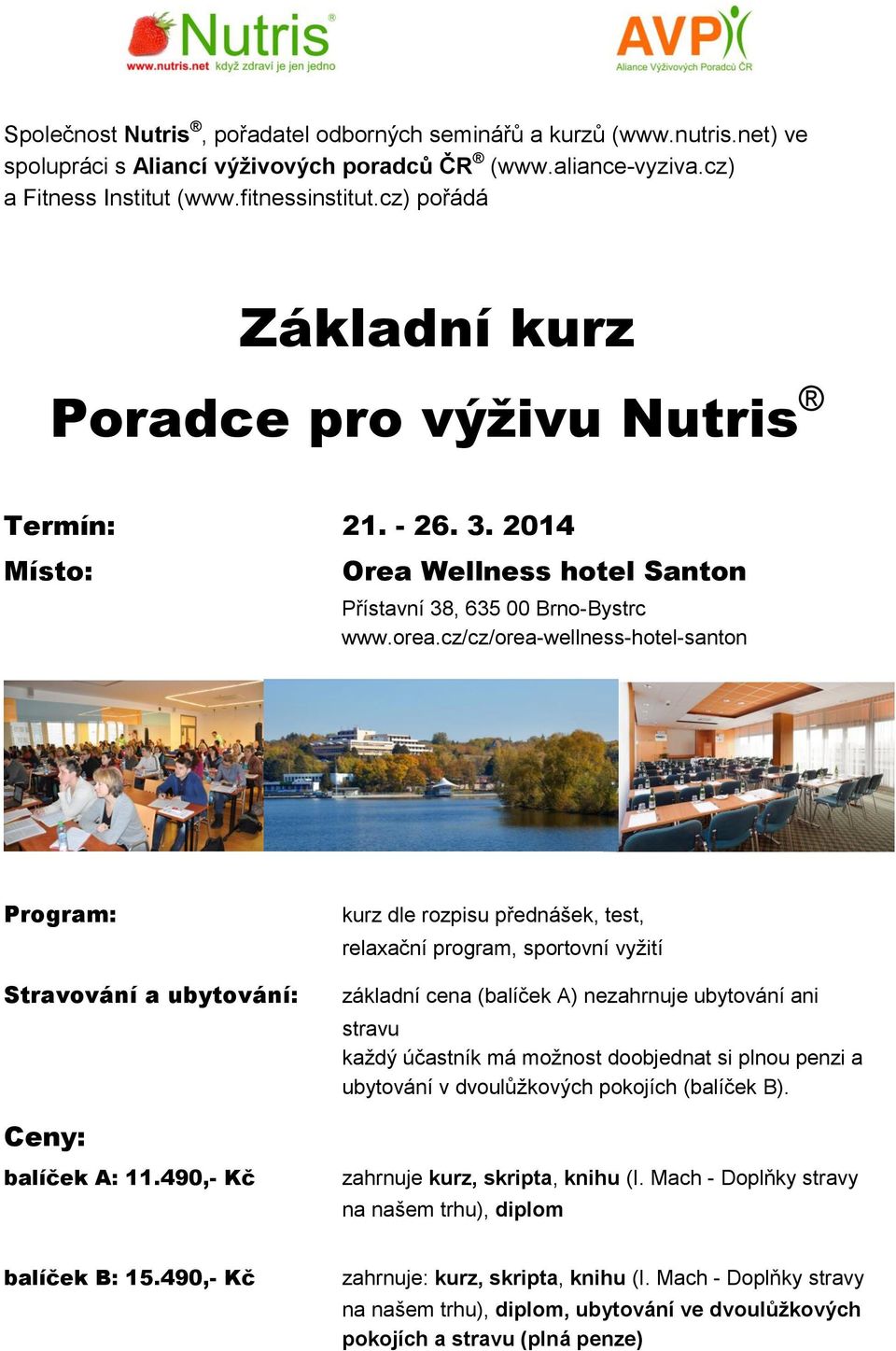 cz/cz/orea-wellness-hotel-santon Program: Stravování a ubytování: kurz dle rozpisu přednášek, test, relaxační program, sportovní vyžití základní cena (balíček A) nezahrnuje ubytování ani stravu každý