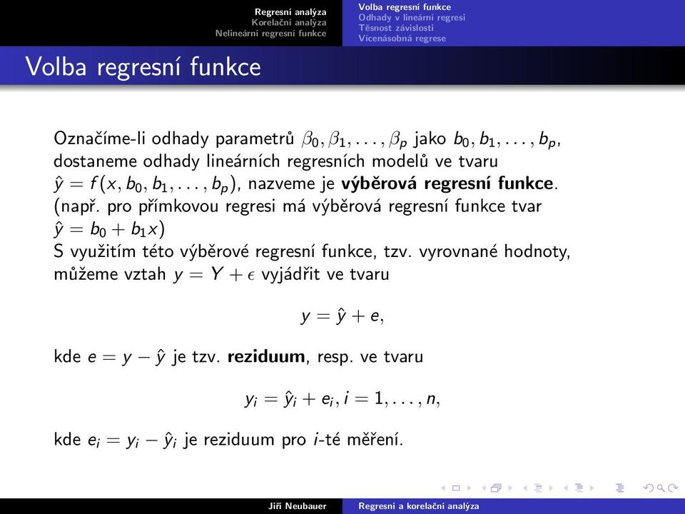 (např. pro přímkovou regresi má výběrová regresní funkce tvar ŷ = b 0 + b 1 x) S využitím této výběrové regresní funkce, tzv.