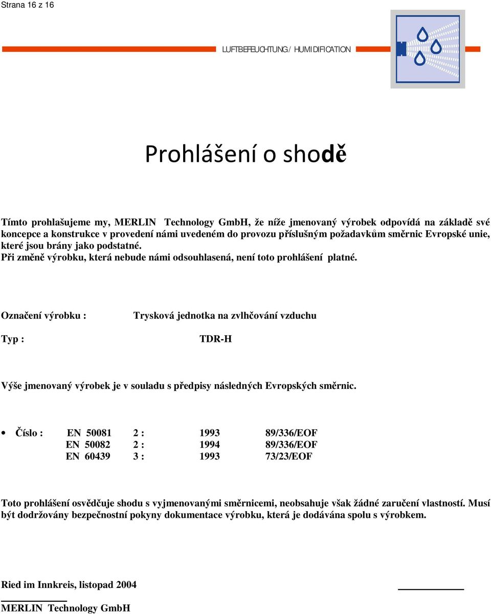 Označení výrobku : Typ : Trysková jednotka na zvlhčování vzduchu TDR-H Výše jmenovaný výrobek je v souladu s předpisy následných Evropských směrnic.