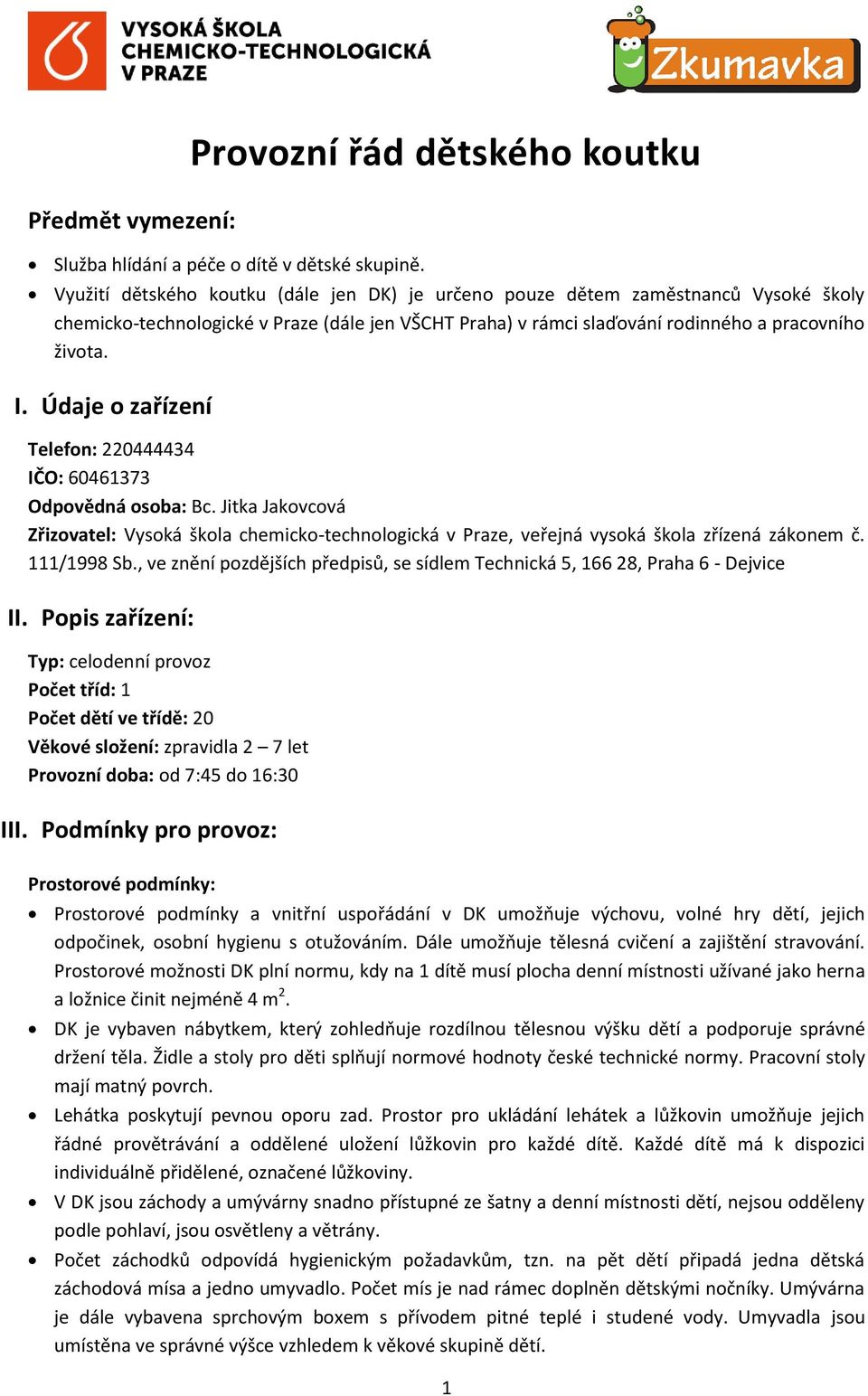 Údaje o zařízení Telefon: 220444434 IČO: 60461373 Odpovědná osoba: Bc. Jitka Jakovcová Zřizovatel: Vysoká škola chemicko-technologická v Praze, veřejná vysoká škola zřízená zákonem č. 111/1998 Sb.