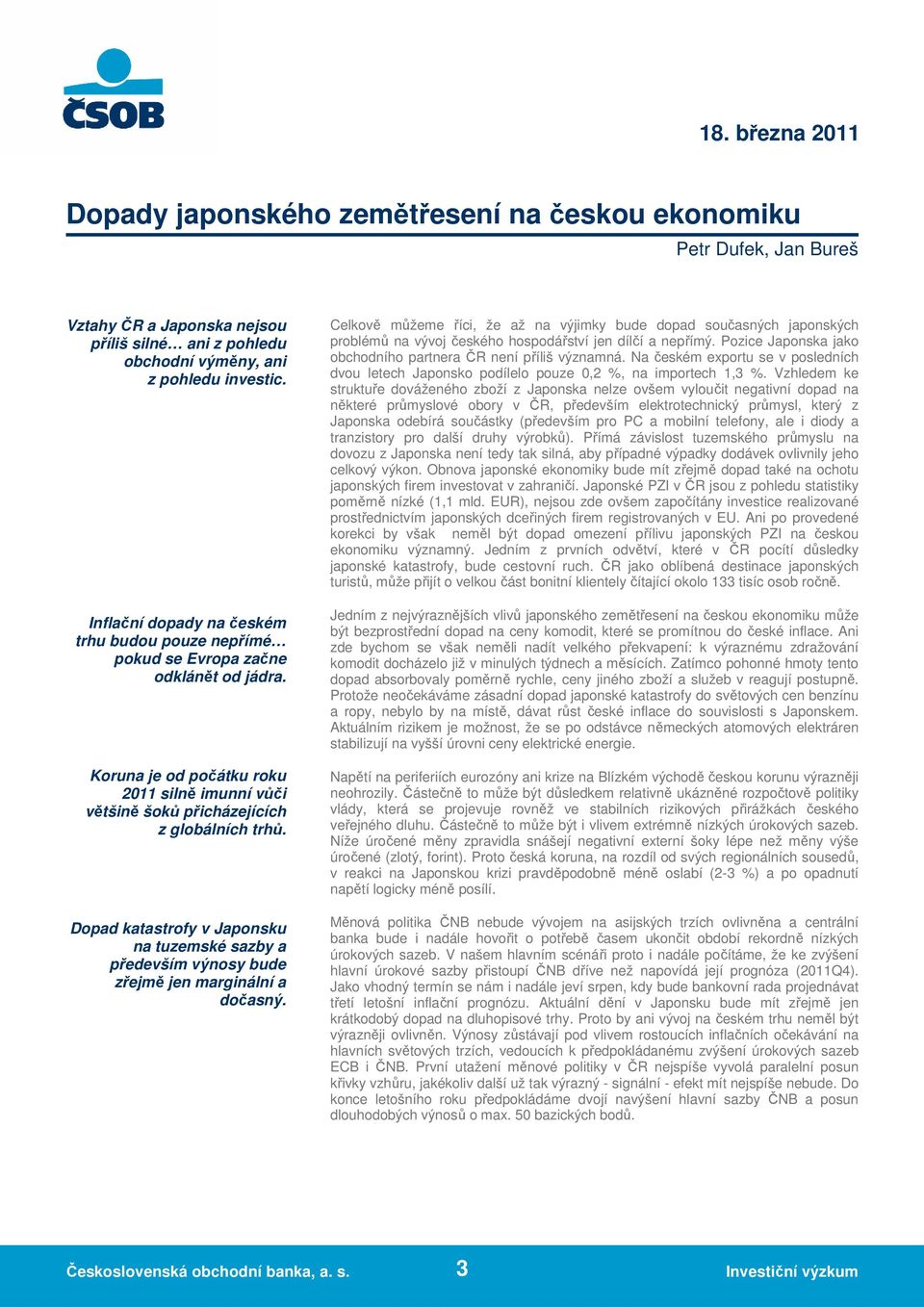 Dopad katastrofy v Japonsku na tuzemské sazby a především výnosy bude zřejmě jen marginální a dočasný.