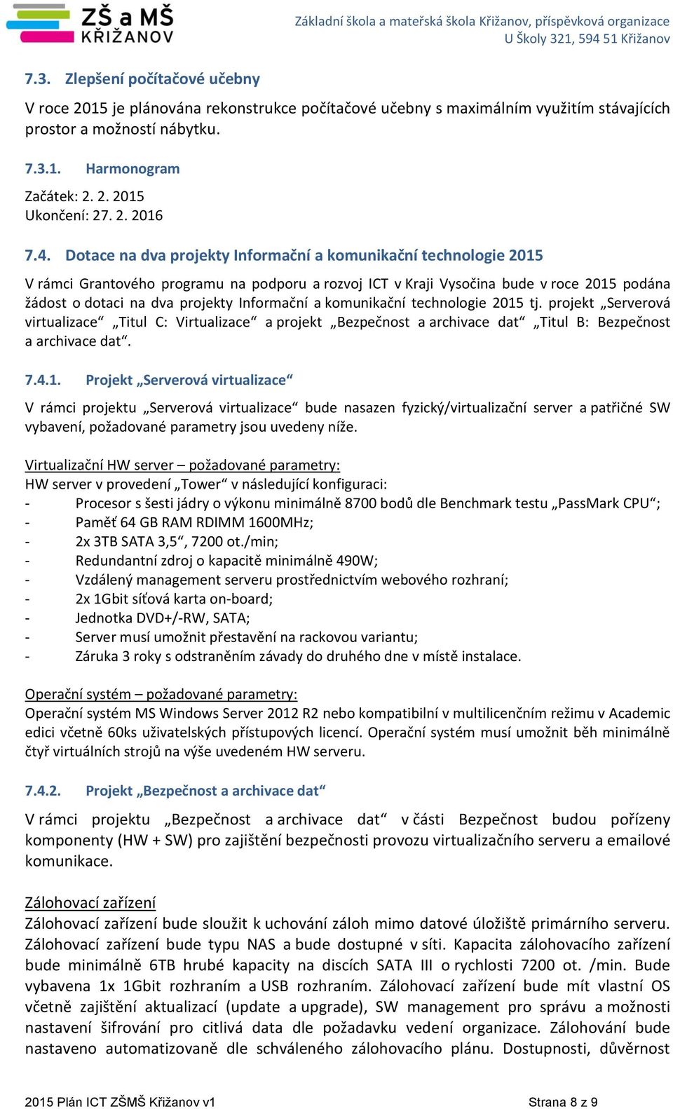 Dotace na dva projekty Informační a komunikační technologie 2015 V rámci Grantového programu na podporu a rozvoj ICT v Kraji Vysočina bude v roce 2015 podána žádost o dotaci na dva projekty