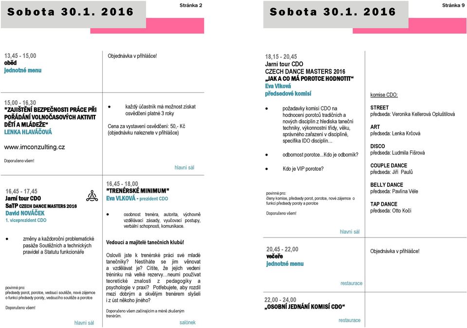 cz každý účastník má možnost získat osvědčení platné 3 roky Cena za vystavení osvědčení: 50,- Kč (objednávku naleznete v přihlášce) 18,15-20,45 CZECH DANCE MASTERS 2016 JAK A CO MÁ POROTCE HODNOTIT