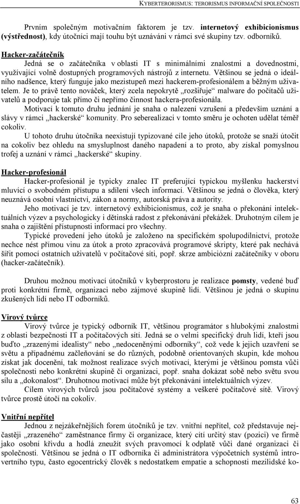 Většinou se jedná o ideálního nadšence, který funguje jako mezistupeň mezi hackerem-profesionálem a běžným uživatelem.