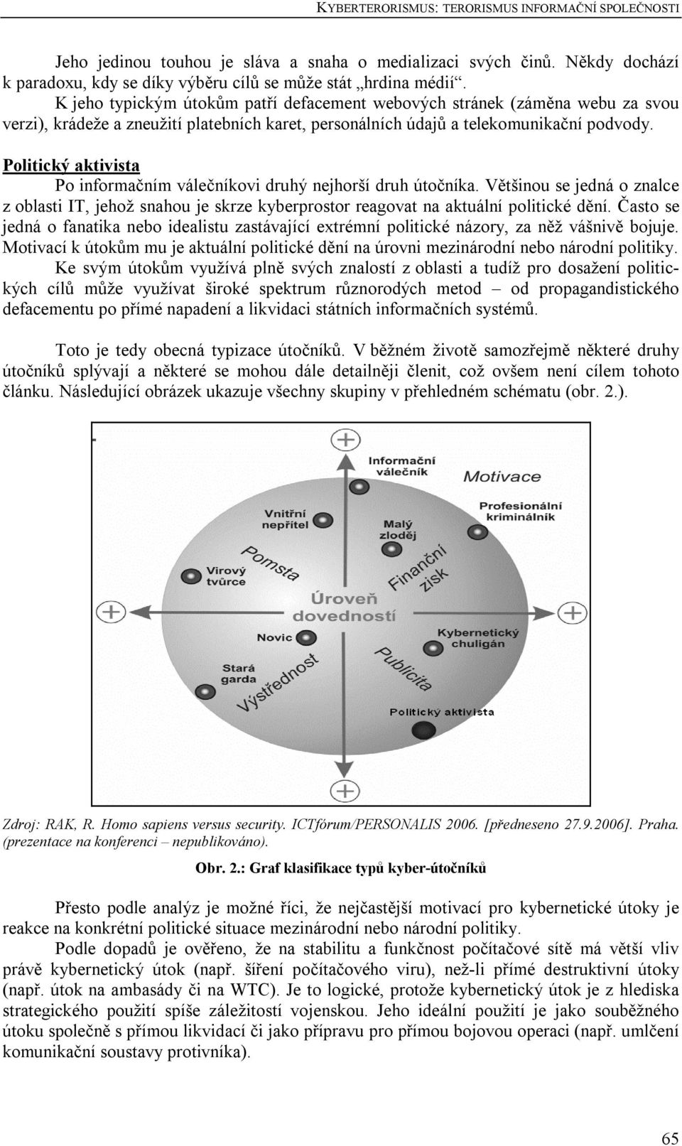 Politický aktivista Po informačním válečníkovi druhý nejhorší druh útočníka. Většinou se jedná o znalce z oblasti IT, jehož snahou je skrze kyberprostor reagovat na aktuální politické dění.