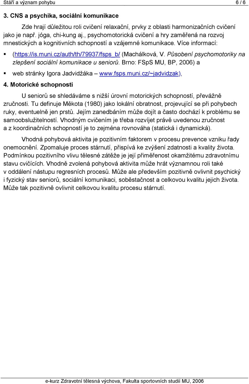 Působení psychomotoriky na zlepšení sociální komunikace u seniorů. Brno: FSpS MU, BP, 2006) a web stránky Igora Jadvidžáka www.fsps.muni.cz/~jadvidzak), 4.