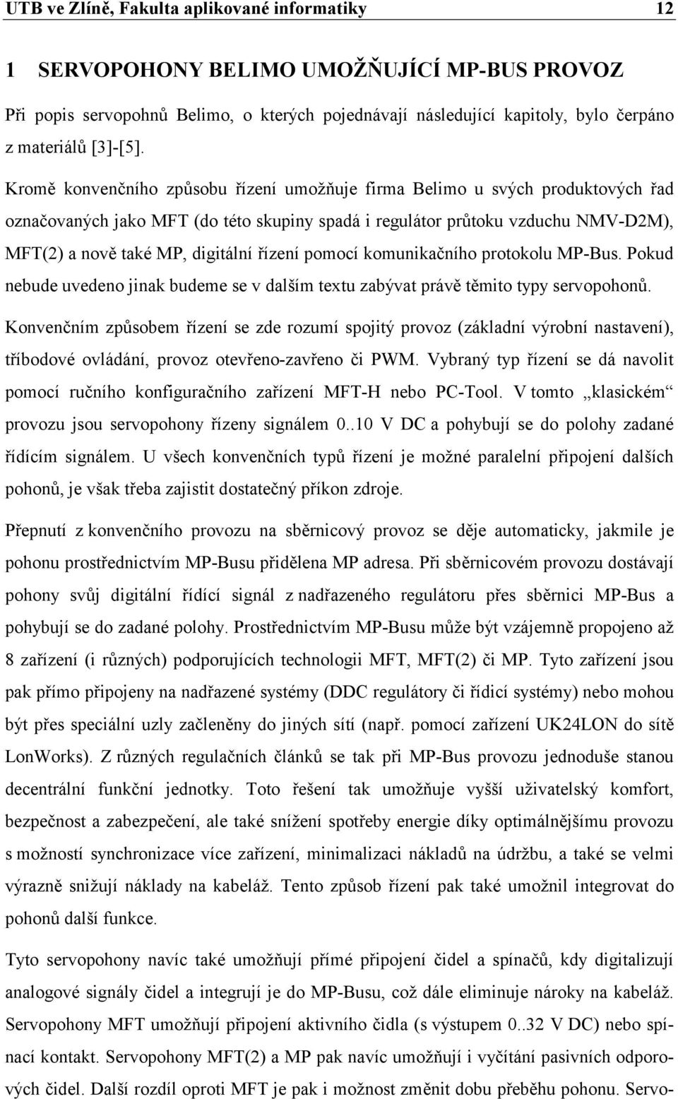 řízení pomocí komunikačního protokolu MP-Bus. Pokud nebude uvedeno jinak budeme se v dalším textu zabývat právě těmito typy servopohonů.
