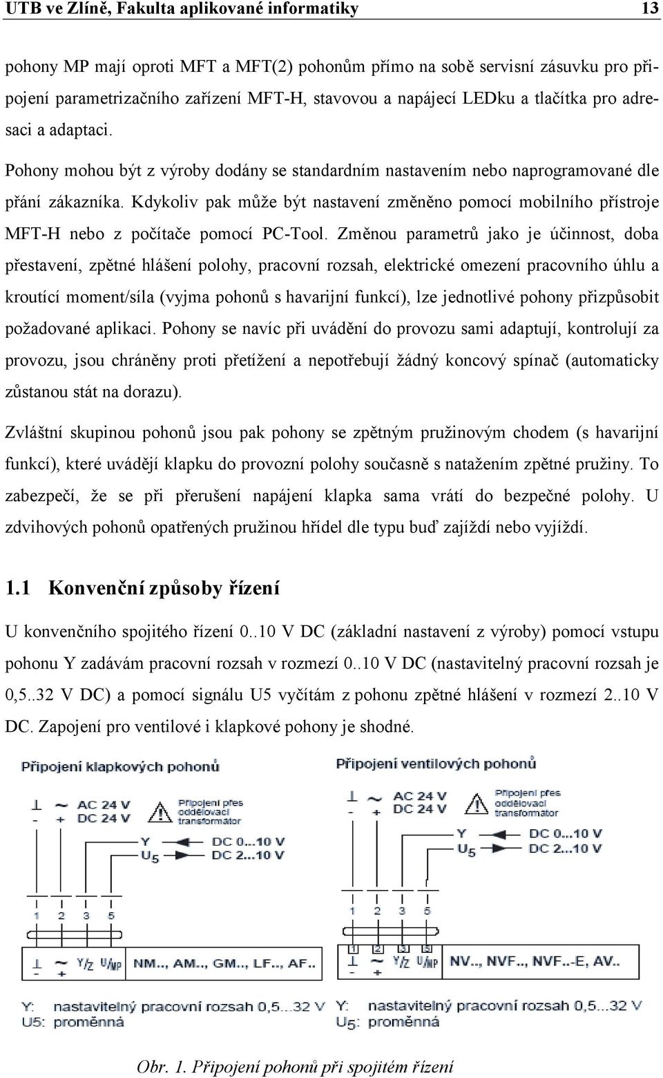 Kdykoliv pak může být nastavení změněno pomocí mobilního přístroje MFT-H nebo z počítače pomocí PC-Tool.