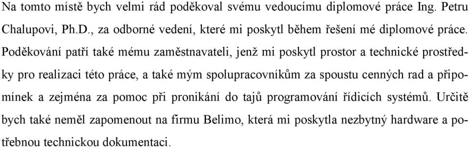 Poděkování patří také mému zaměstnavateli, jenž mi poskytl prostor a technické prostředky pro realizaci této práce, a také mým