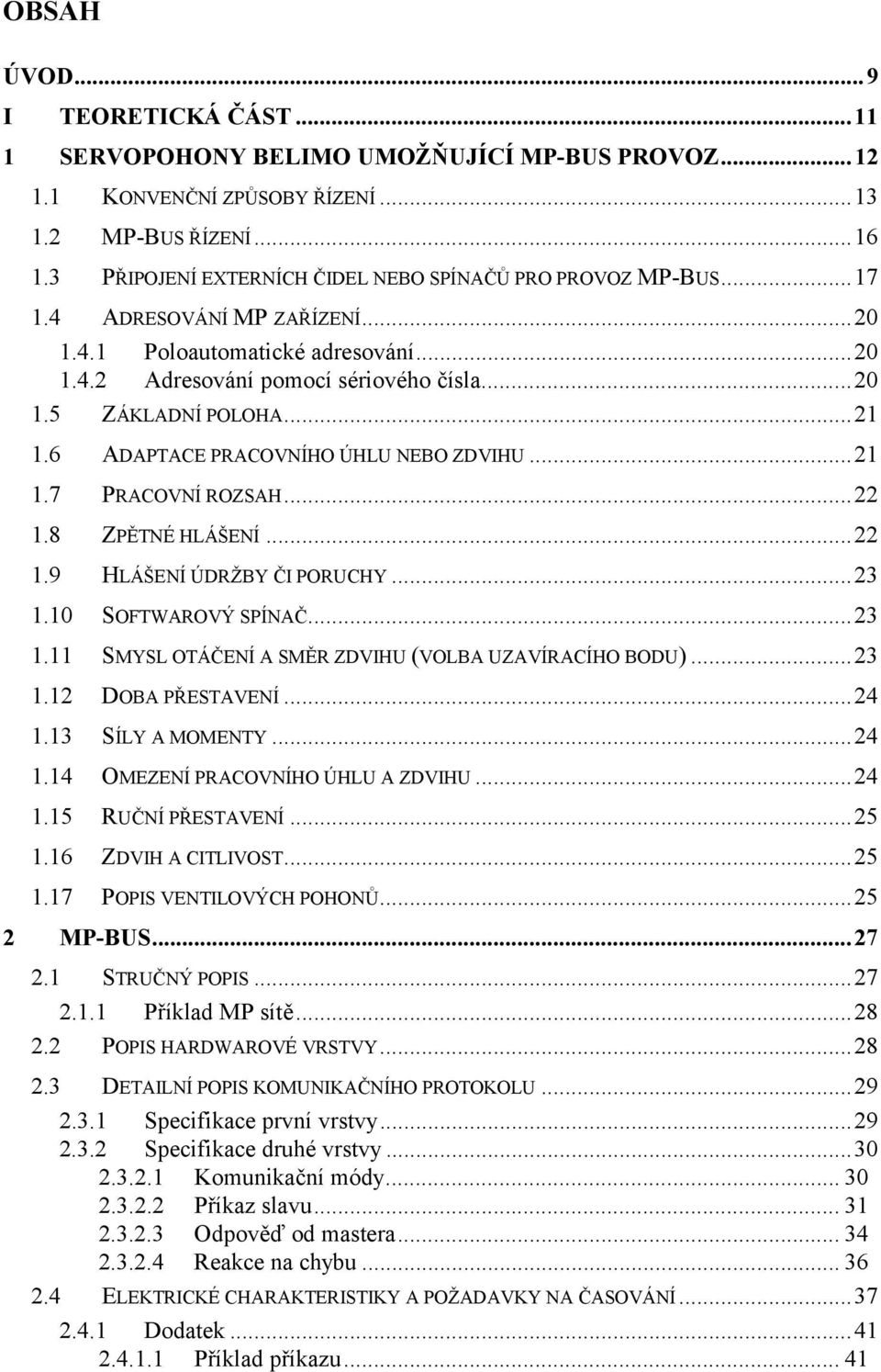 ..21 1.6 ADAPTACE PRACOVNÍHO ÚHLU NEBO ZDVIHU...21 1.7 PRACOVNÍ ROZSAH...22 1.8 ZPĚTNÉ HLÁŠENÍ...22 1.9 HLÁŠENÍ ÚDRŽBY ČI PORUCHY...23 1.10 SOFTWAROVÝ SPÍNAČ...23 1.11 SMYSL OTÁČENÍ A SMĚR ZDVIHU (VOLBA UZAVÍRACÍHO BODU).