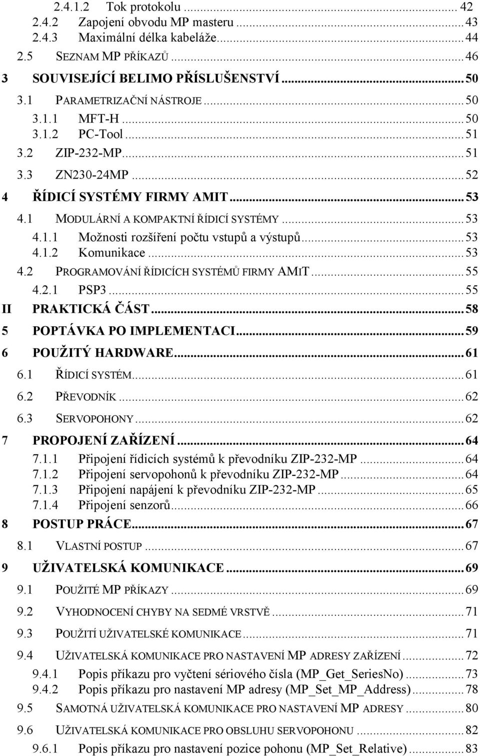 ..53 4.1.2 Komunikace...53 4.2 PROGRAMOVÁNÍ ŘÍDICÍCH SYSTÉMŮ FIRMY AMIT...55 4.2.1 PSP3...55 II PRAKTICKÁ ČÁST...58 5 POPTÁVKA PO IMPLEMENTACI...59 6 POUŽITÝ HARDWARE...61 6.1 ŘÍDICÍ SYSTÉM...61 6.2 PŘEVODNÍK.
