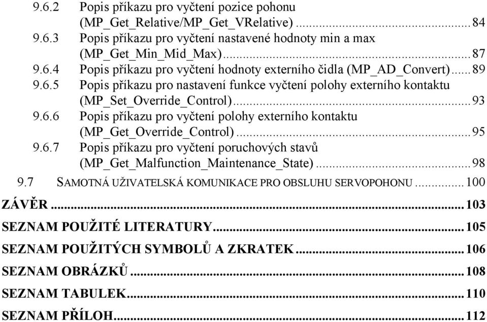 ..95 9.6.7 Popis příkazu pro vyčtení poruchových stavů (MP_Get_Malfunction_Maintenance_State)...98 9.7 SAMOTNÁ UŽIVATELSKÁ KOMUNIKACE PRO OBSLUHU SERVOPOHONU...100 ZÁVĚR.