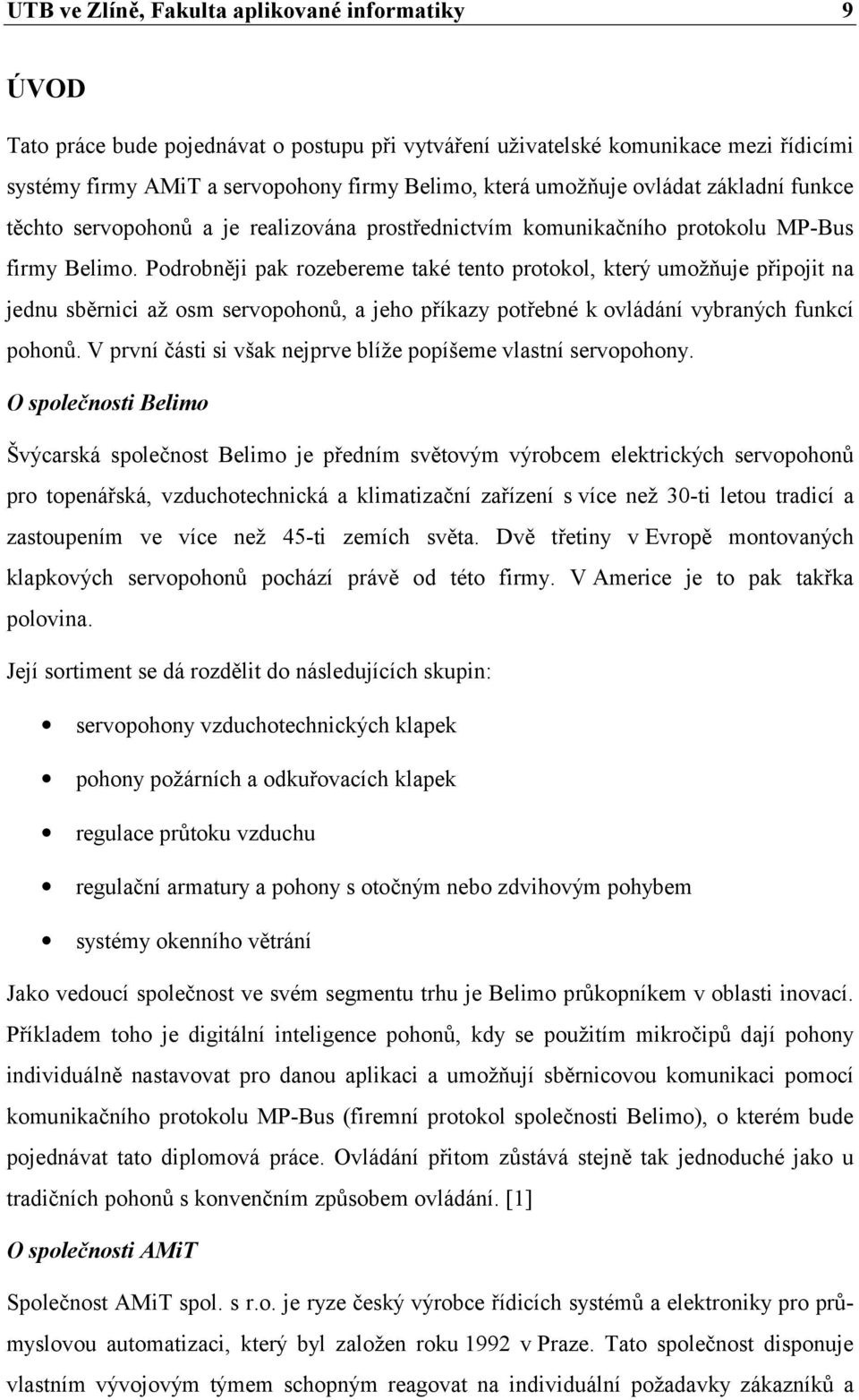 Podrobněji pak rozebereme také tento protokol, který umožňuje připojit na jednu sběrnici až osm servopohonů, a jeho příkazy potřebné k ovládání vybraných funkcí pohonů.