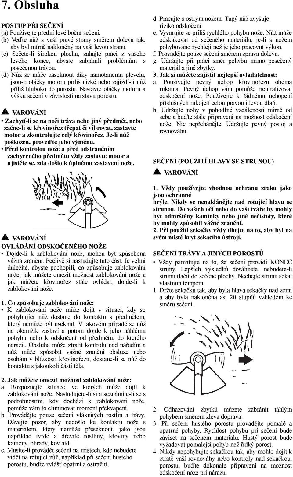 (d) Nůž se může zaseknout díky namotanému plevelu, jsou-li otáčky motoru příliš nízké nebo zajíždí-li nůž příliš hluboko do porostu.