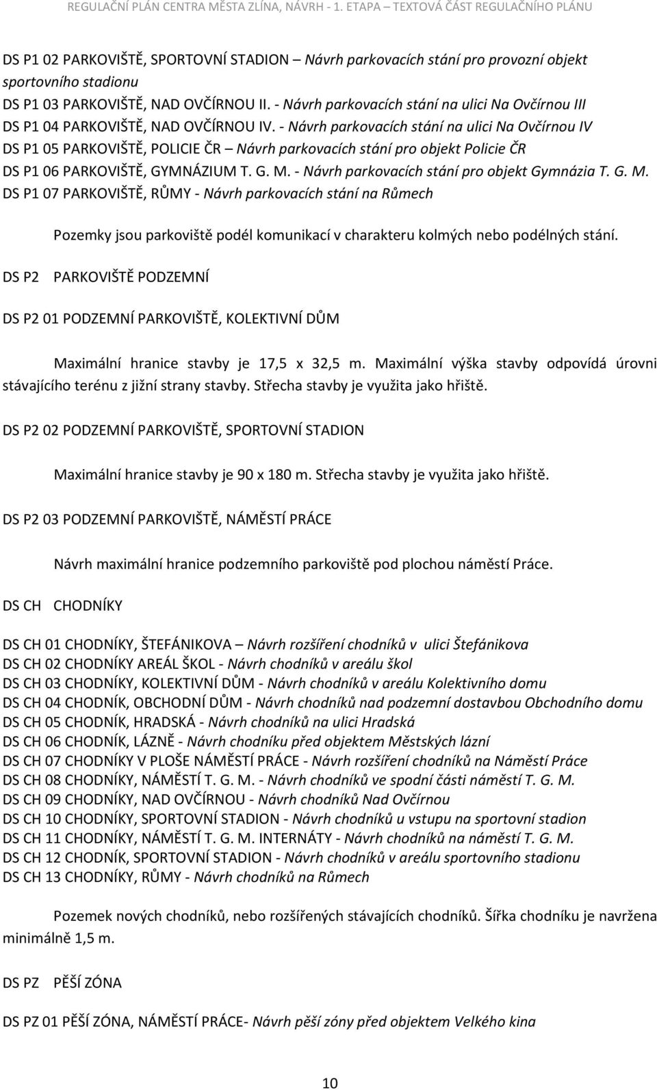 - Návrh parkovacích stání na ulici Na Ovčírnou IV DS P1 05 PARKOVIŠTĚ, POLICIE ČR Návrh parkovacích stání pro objekt Policie ČR DS P1 06 PARKOVIŠTĚ, GYMNÁZIUM T. G. M.