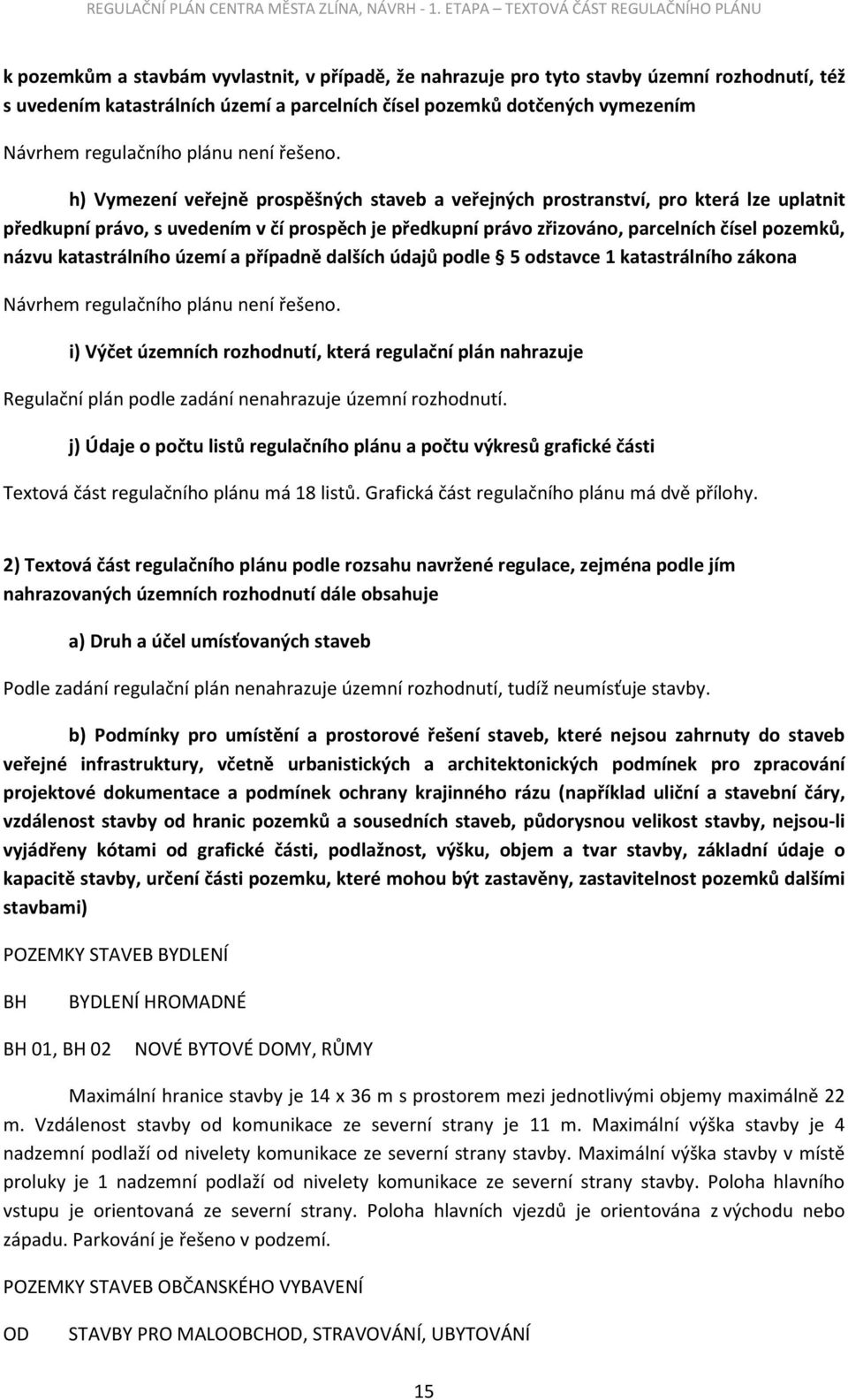 h) Vymezení veřejně prospěšných staveb a veřejných prostranství, pro která lze uplatnit předkupní právo, s uvedením v čí prospěch je předkupní právo zřizováno, parcelních čísel pozemků, názvu