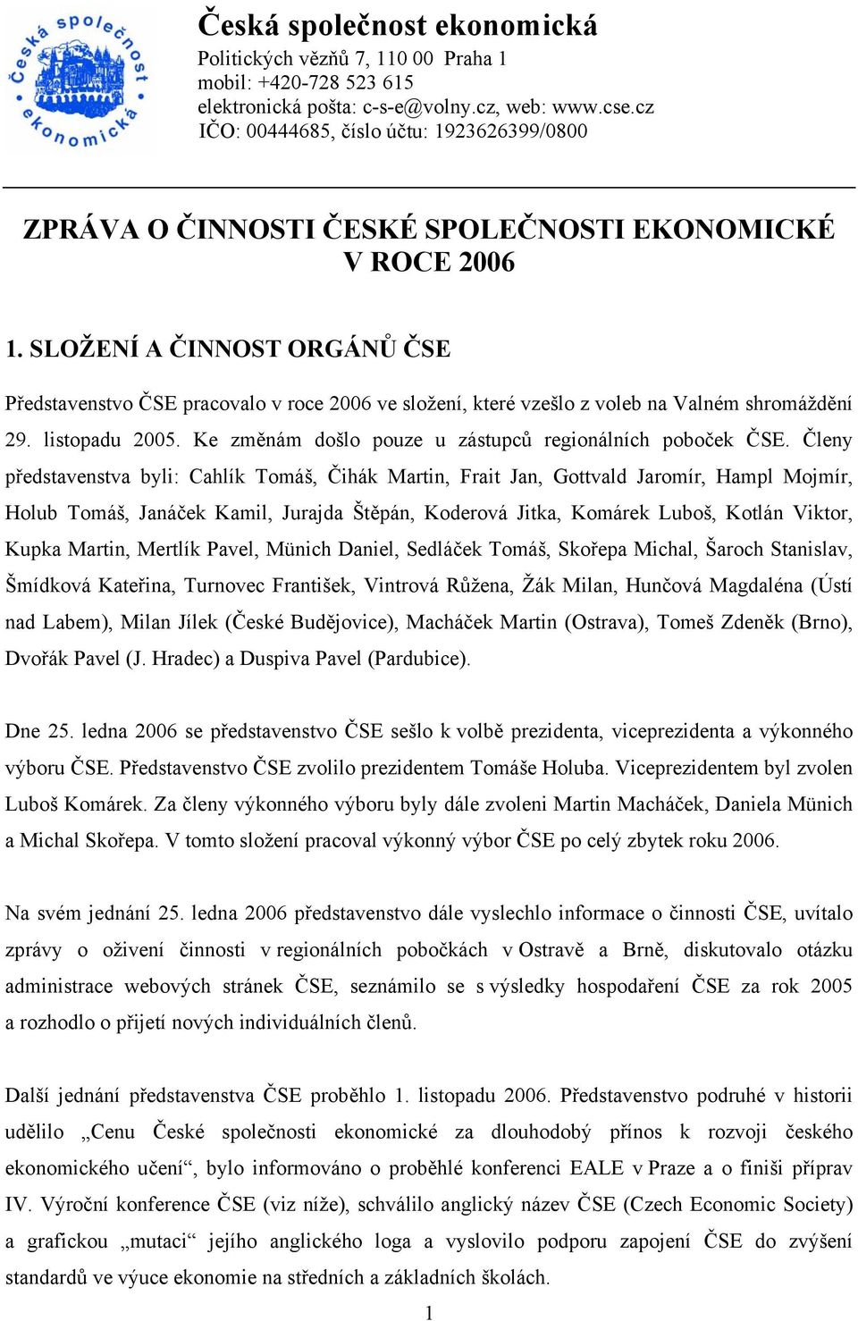SLOŽENÍ A ČINNOST ORGÁNŮ ČSE Představenstvo ČSE pracovalo v roce 2006 ve složení, které vzešlo z voleb na Valném shromáždění 29. listopadu 2005.