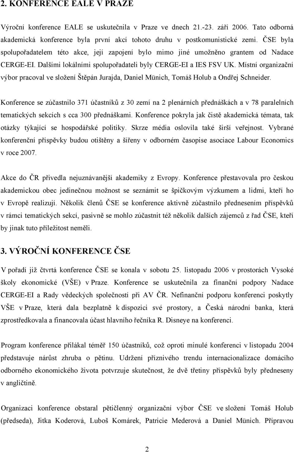 Místní organizační výbor pracoval ve složení Štěpán Jurajda, Daniel Münich, Tomáš Holub a Ondřej Schneider.