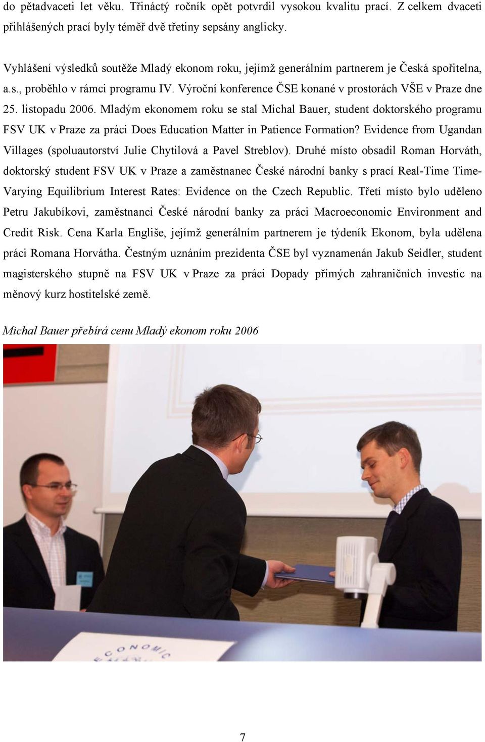 listopadu 2006. Mladým ekonomem roku se stal Michal Bauer, student doktorského programu FSV UK v Praze za práci Does Education Matter in Patience Formation?
