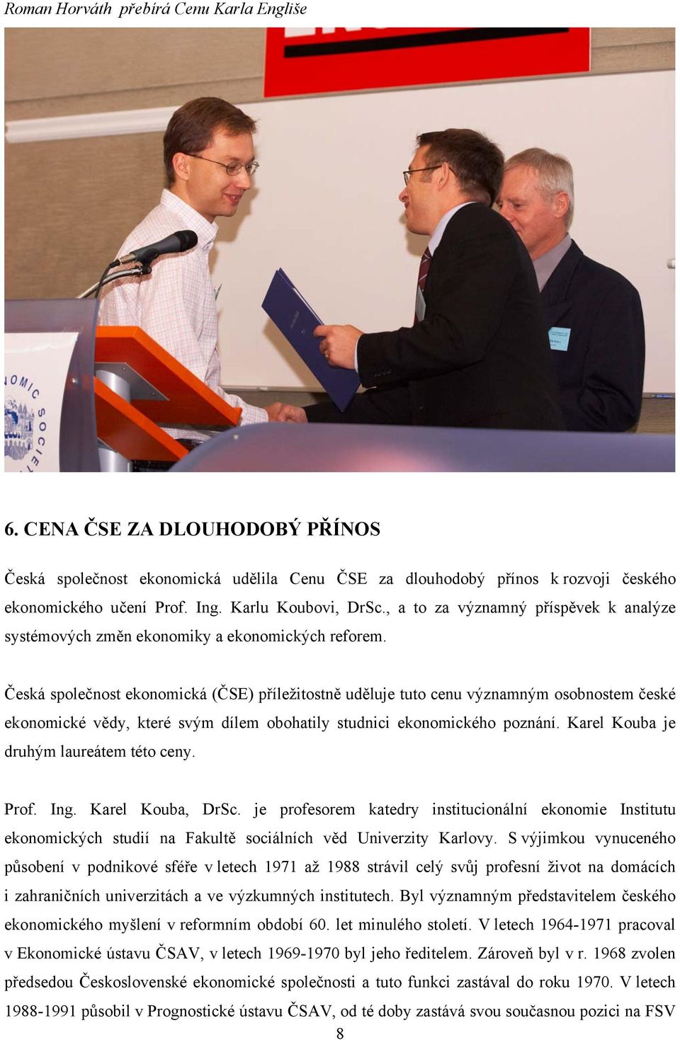 Česká společnost ekonomická (ČSE) příležitostně uděluje tuto cenu významným osobnostem české ekonomické vědy, které svým dílem obohatily studnici ekonomického poznání.