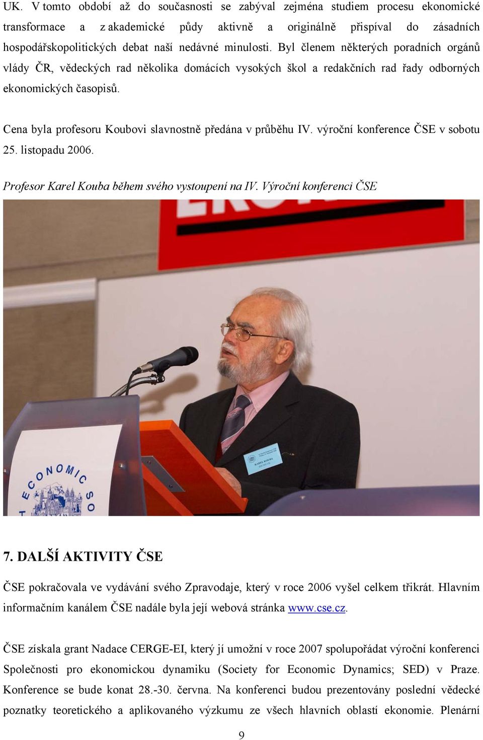Cena byla profesoru Koubovi slavnostně předána v průběhu IV. výroční konference ČSE v sobotu 25. listopadu 2006. Profesor Karel Kouba během svého vystoupení na IV. Výroční konferenci ČSE 7.