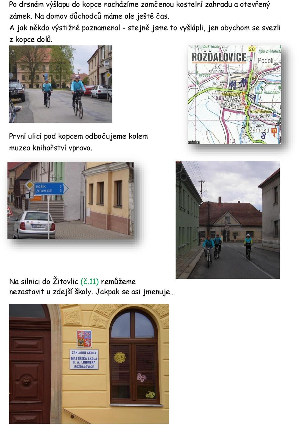 A jak někdo výstižně poznamenal - stejně jsme to vyšlápli, jen abychom se svezli z kopce