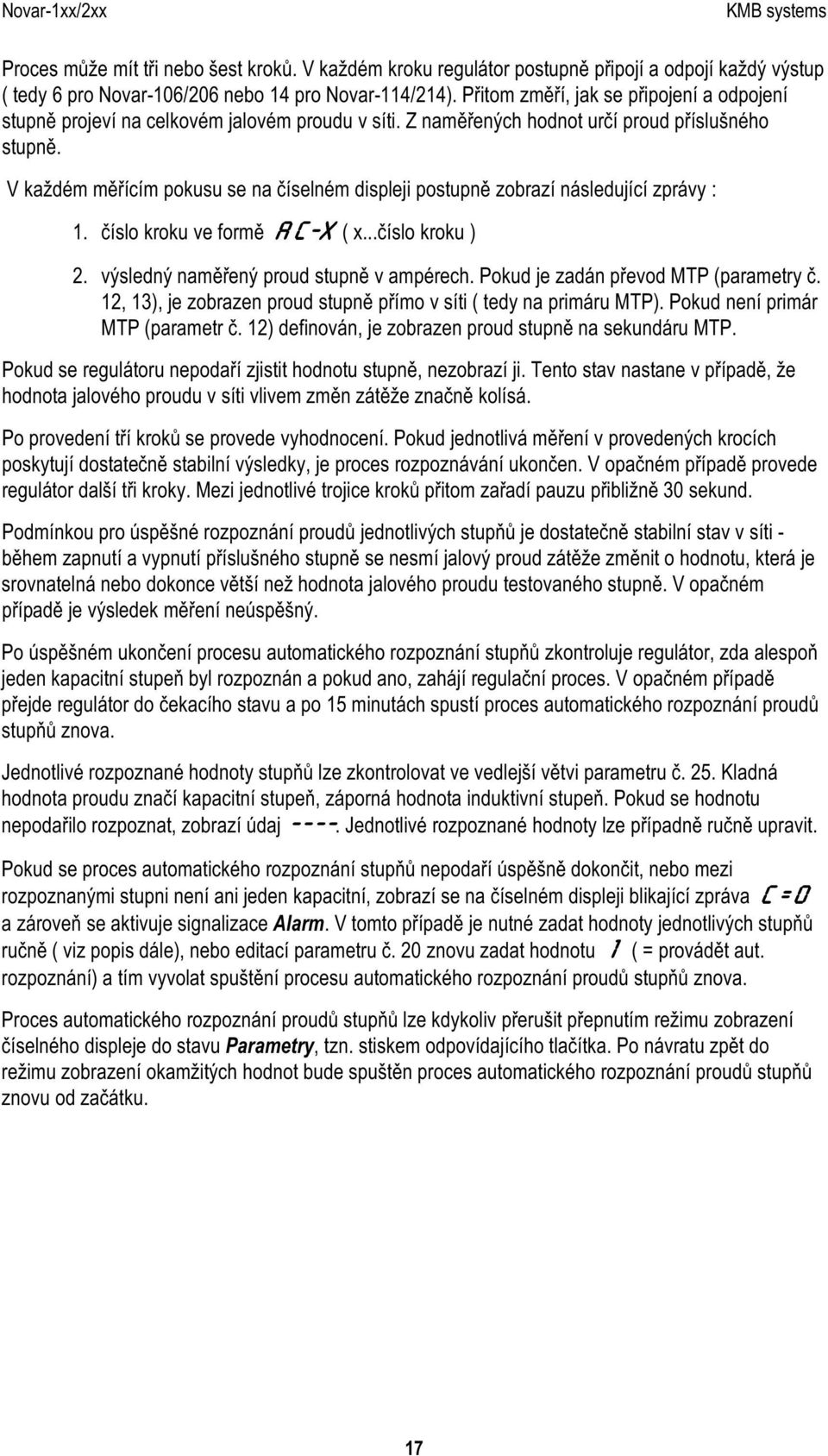 V každém mě řícím pokusu se na č íselném displeji postupně z obraz í následující z práv y : 1. č íslo kroku v e formě AC-x ( x...č íslo kroku ) 2. v ý sledný namě řený proud stupně v ampérech.