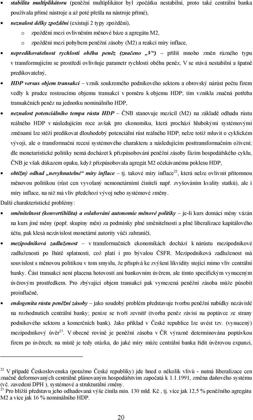mnoho změn různého typu v transformujícím se prostředí ovlivňuje parametr rychlosti oběhu peněz, V se stává nestabilní a špatně predikovatelný, HDP versus objem transakcí vznik soukromého podnikového