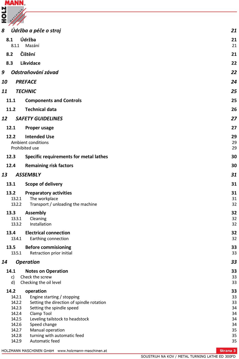 4 Remaining risk factors 30 13 ASSEMBLY 31 13.1 Scope of delivery 31 13.2 Preparatory activities 31 13.2.1 The workplace 31 13.2.2 Transport / unloading the machine 32 13.3 Assembly 32 13.3.1 Cleaning 32 13.