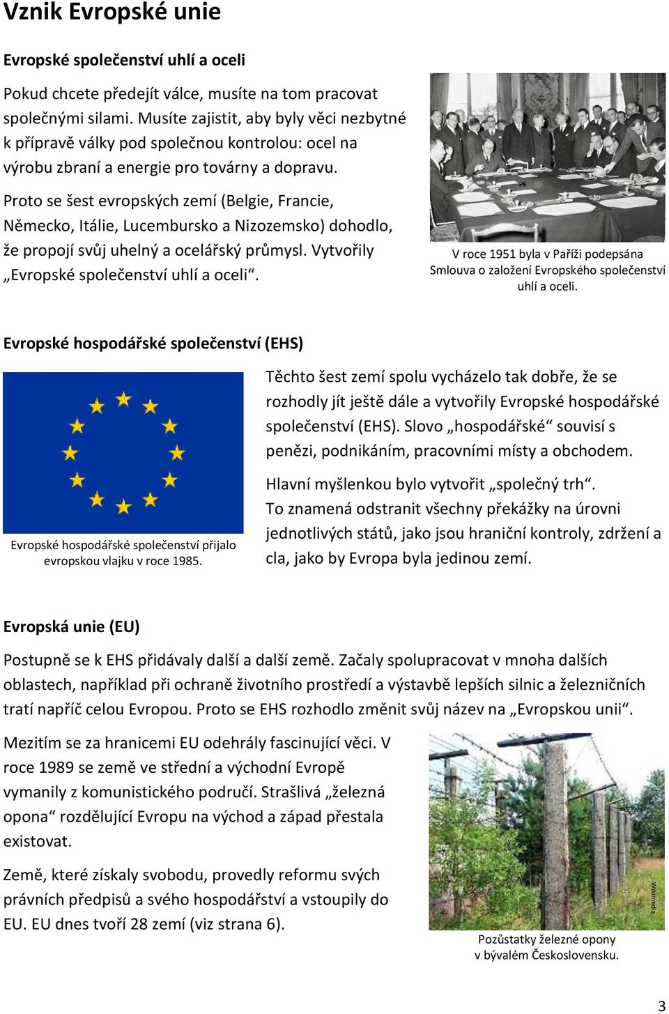 Proto se šest evropských zemí (Belgie, Francie, Německo, Itálie, Lucembursko a Nizozemsko) dohodlo, že propojí svůj uhelný a ocelářský průmysl. Vytvořily Evropské společenství uhlí a oceli.