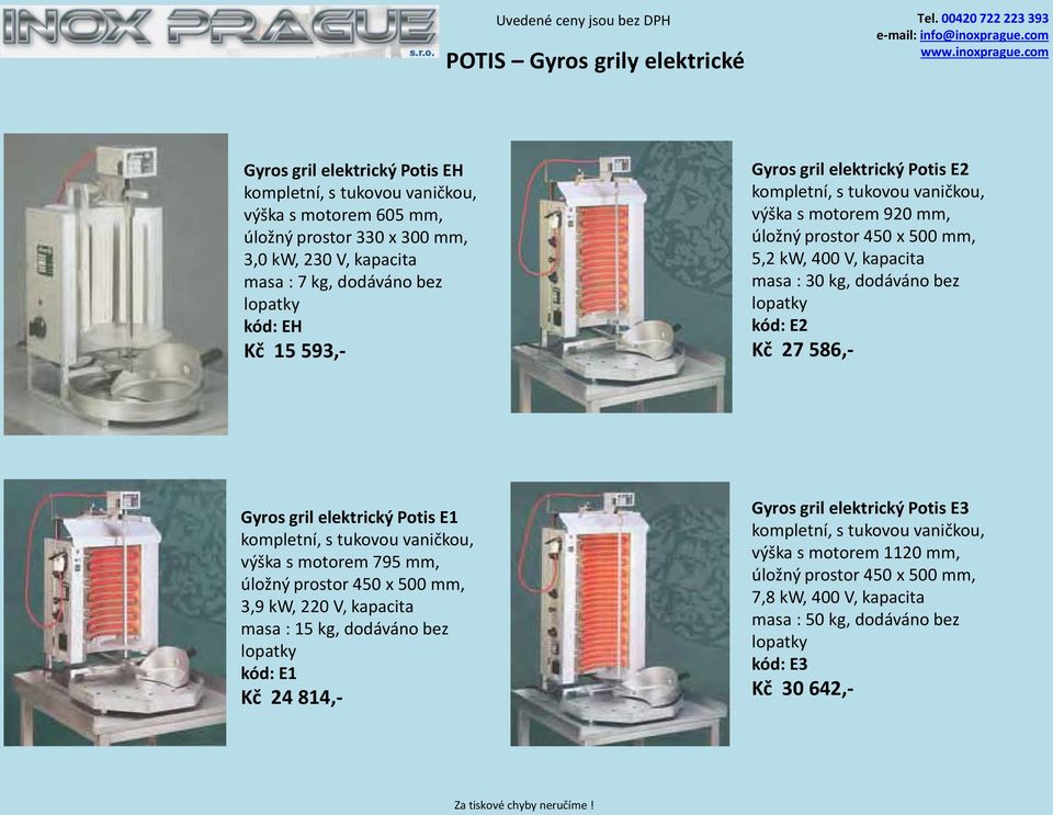 27 586,- Gyros gril elektrický Potis E1 výška s motorem 795 mm, úložný prostor 450 x 500 mm, 3,9 kw, 220 V, kapacita masa : 15 kg, dodáváno bez kód: E1 Kč