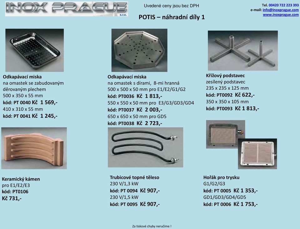 PT0038 Kč 2 723,- Křížový podstavec zesílený podstavec 235 x 235 x 125 mm kód: PT0092 Kč 622,- 350 x 350 x 105 mm kód: PT0093 Kč 1 813,- Keramický kámen pro E1/E2/E3 kód: PT0106 Kč