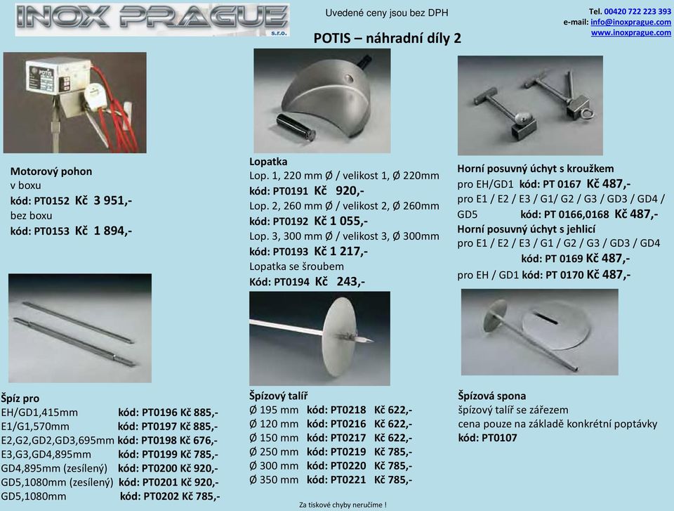 3, 300 mm Ø / velikost 3, Ø 300mm kód: PT0193 Kč 1 217,- Lopatka se šroubem Kód: PT0194 Kč 243,- Horní posuvný úchyt s kroužkem pro EH/GD1 kód: PT 0167 Kč 487,- pro E1 / E2 / E3 / G1/ G2 / G3 / GD3 /