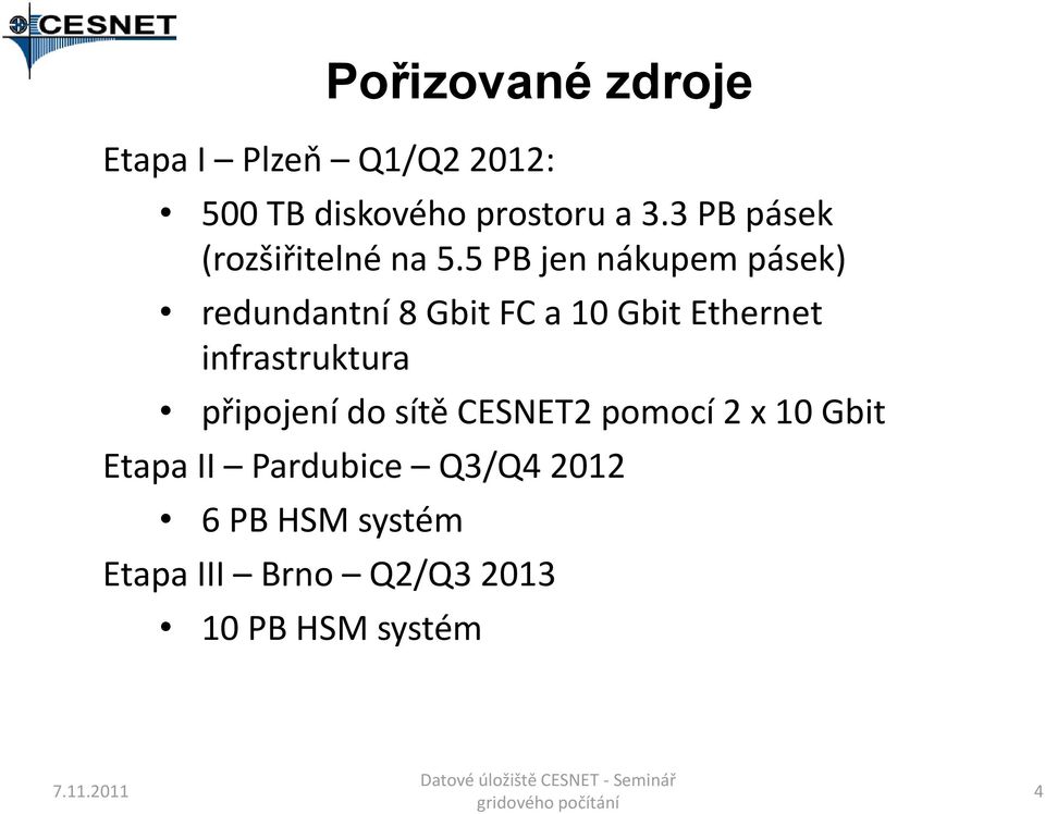 5 PB jen nákupem pásek) redundantní 8 Gbit FC a 10 Gbit Ethernet infrastruktura