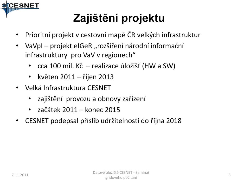 Kč realizace úložišť (HW a SW) květen 2011 říjen 2013 Velká Infrastruktura CESNET Zajištění