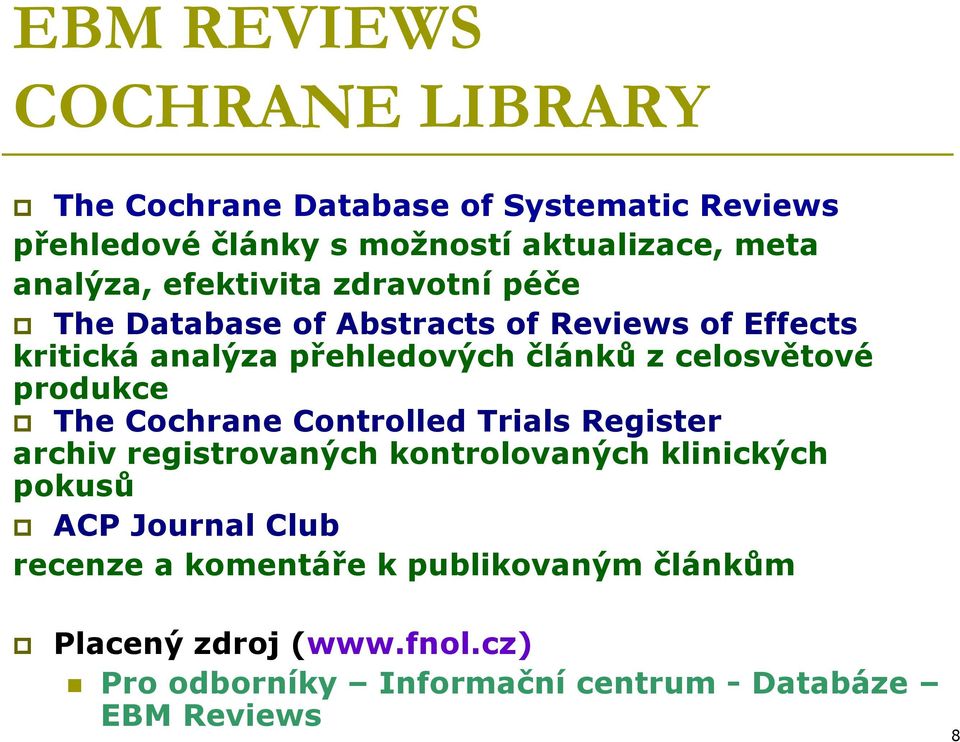 celosvětové produkce The Cochrane Controlled Trials Register archiv registrovaných kontrolovaných klinických pokusů ACP