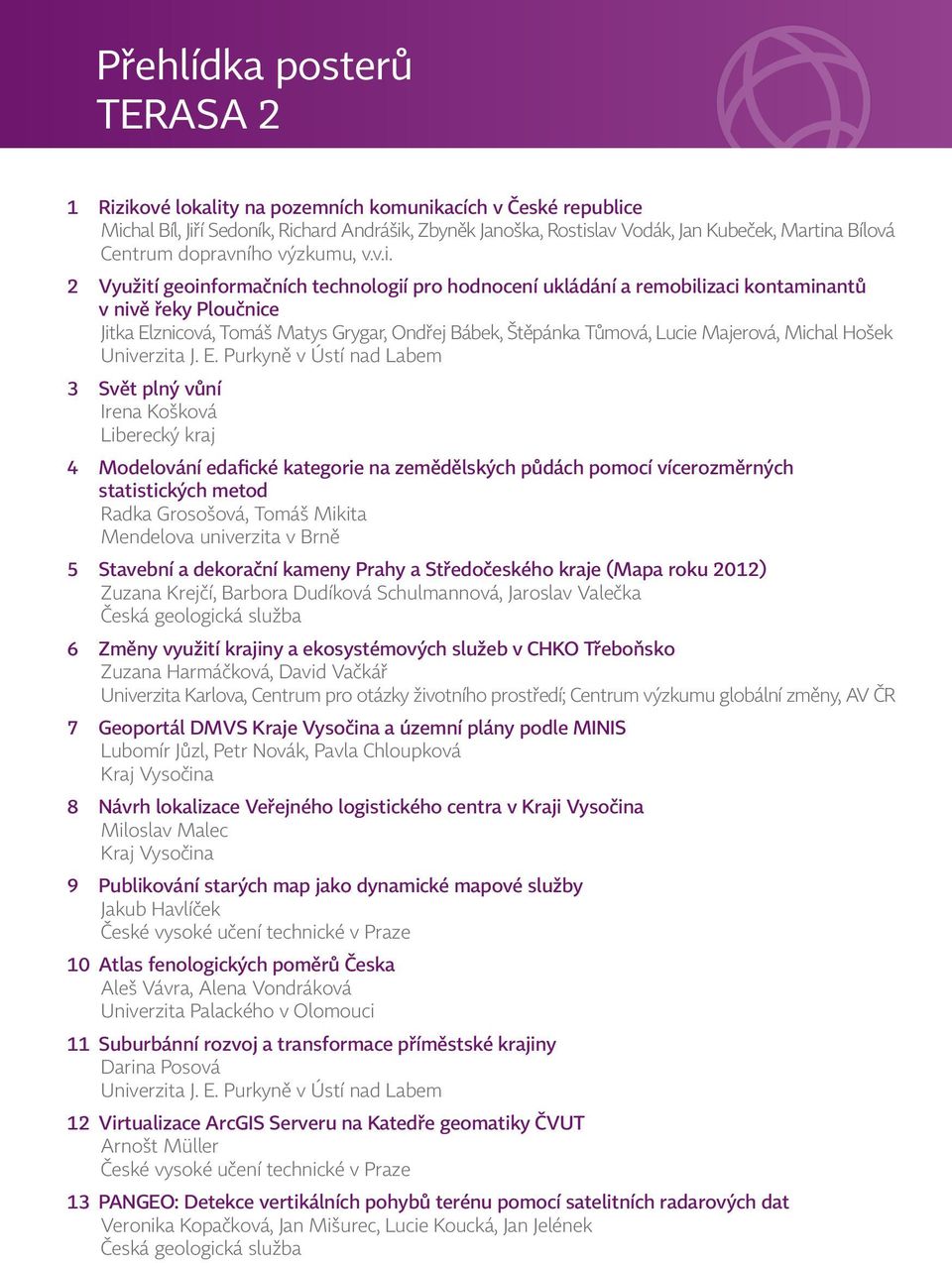2 Využití geoinformačních technologií pro hodnocení ukládání a remobilizaci kontaminantů v nivě řeky Ploučnice Jitka Elznicová, Tomáš Matys Grygar, Ondřej Bábek, Štěpánka Tůmová, Lucie Majerová,