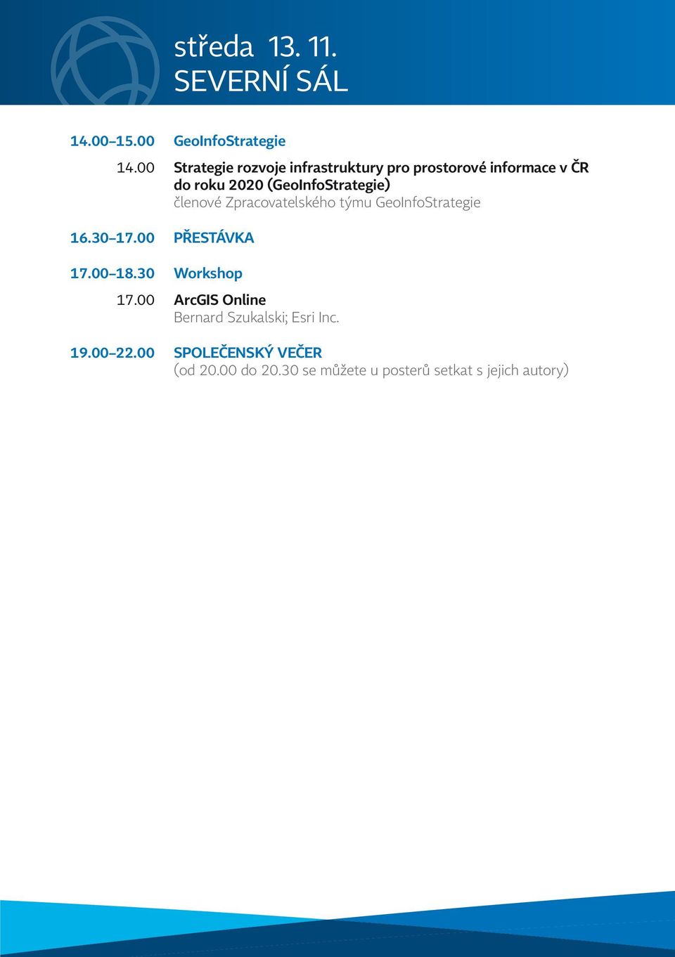 (GeoInfoStrategie) členové Zpracovatelského týmu GeoInfoStrategie 16.30 17.00 PŘESTÁVKA 17.00 18.